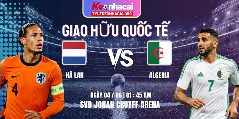 Soi Kèo Hà Lan Vs Algeria 01h45 Thứ Năm Ngày 04/06 – Giao Hữu Quốc Tế